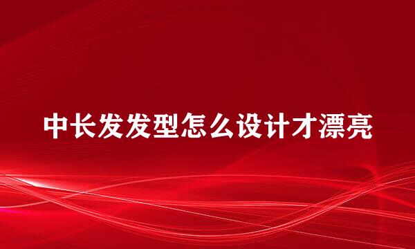 中长发发型怎么设计才漂亮