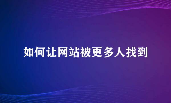 如何让网站被更多人找到