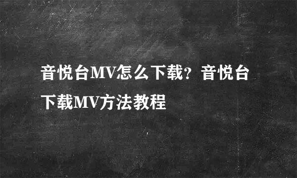 音悦台MV怎么下载？音悦台下载MV方法教程