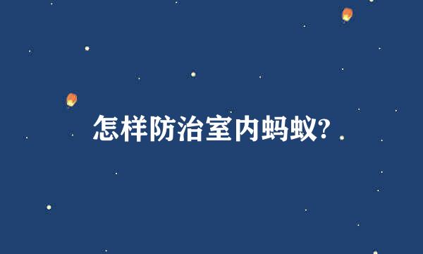 怎样防治室内蚂蚁?