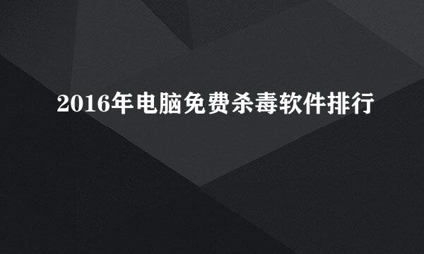 2016年电脑免费杀毒软件排行