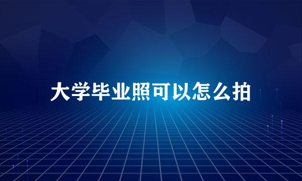 大学毕业照可以怎么拍