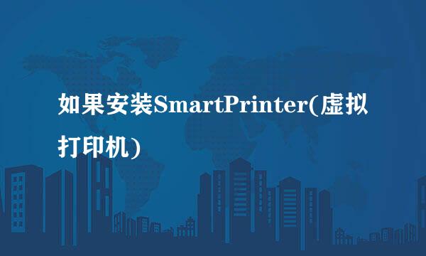 如果安装SmartPrinter(虚拟打印机)