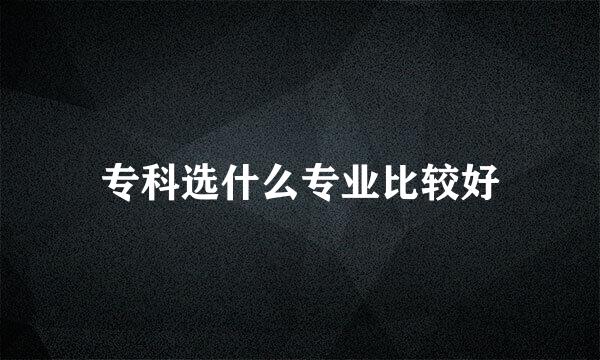 专科选什么专业比较好