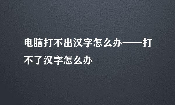 电脑打不出汉字怎么办——打不了汉字怎么办