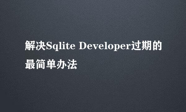 解决Sqlite Developer过期的最简单办法