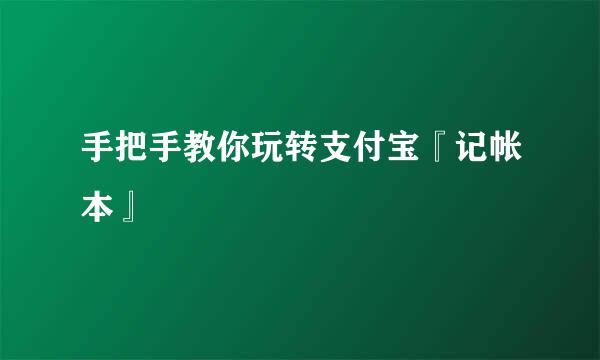 手把手教你玩转支付宝『记帐本』