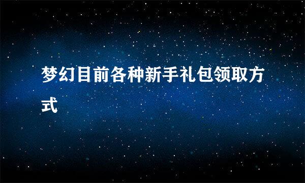 梦幻目前各种新手礼包领取方式