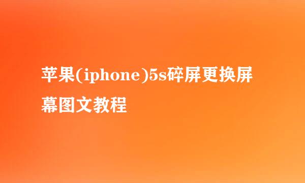 苹果(iphone)5s碎屏更换屏幕图文教程