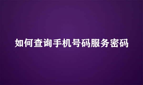 如何查询手机号码服务密码