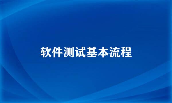 软件测试基本流程