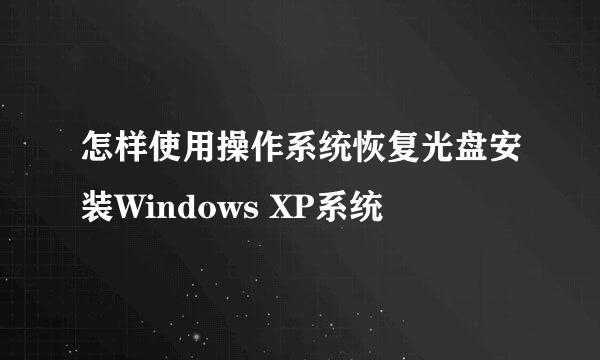 怎样使用操作系统恢复光盘安装Windows XP系统