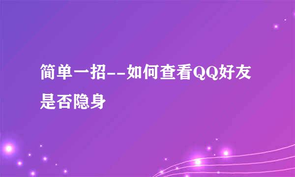 简单一招--如何查看QQ好友是否隐身