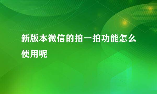 新版本微信的拍一拍功能怎么使用呢