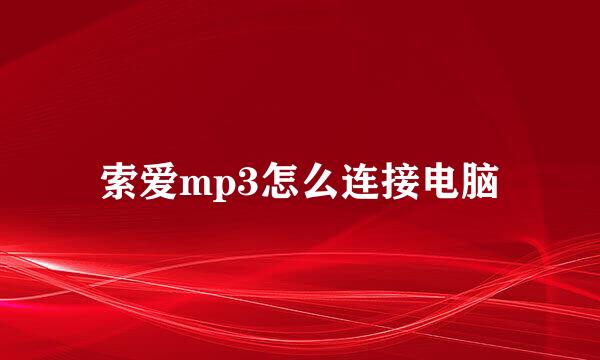 索爱mp3怎么连接电脑