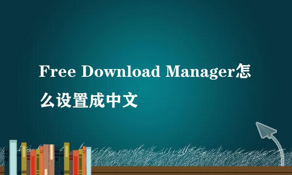 Free Download Manager怎么设置成中文