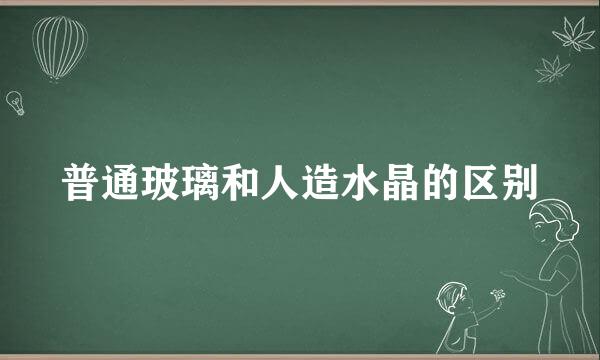 普通玻璃和人造水晶的区别