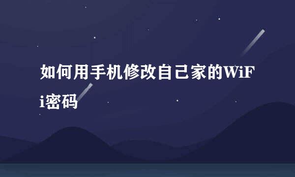 如何用手机修改自己家的WiFi密码