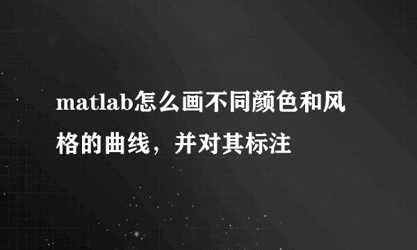 matlab怎么画不同颜色和风格的曲线，并对其标注