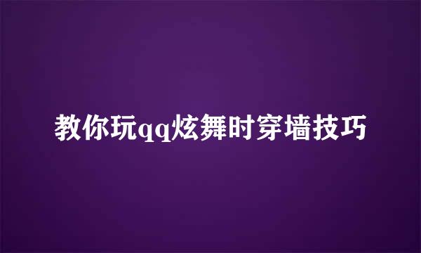 教你玩qq炫舞时穿墙技巧