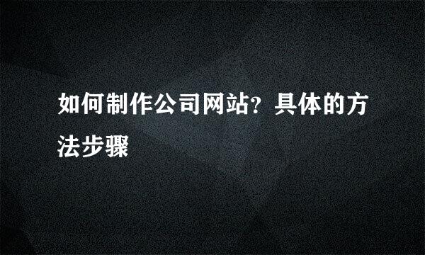 如何制作公司网站？具体的方法步骤