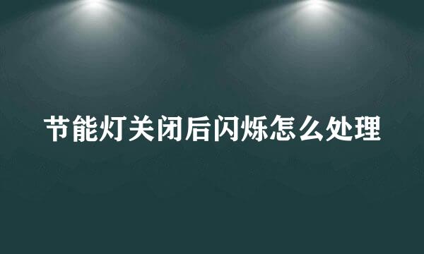 节能灯关闭后闪烁怎么处理