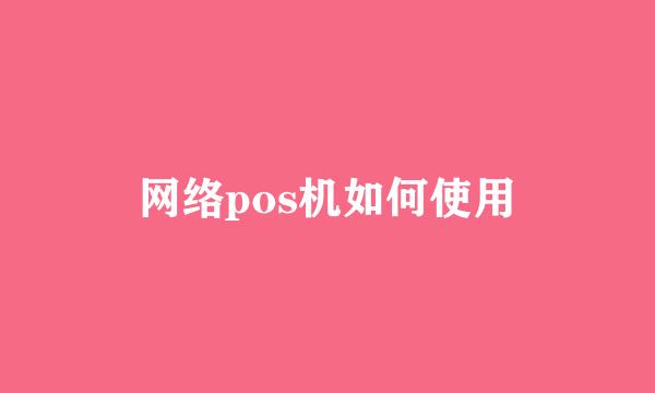 网络pos机如何使用