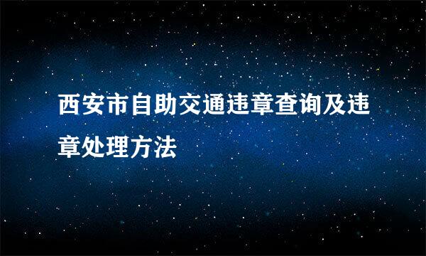 西安市自助交通违章查询及违章处理方法