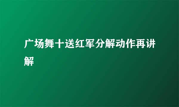 广场舞十送红军分解动作再讲解