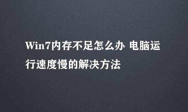 Win7内存不足怎么办 电脑运行速度慢的解决方法