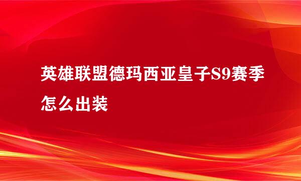 英雄联盟德玛西亚皇子S9赛季怎么出装