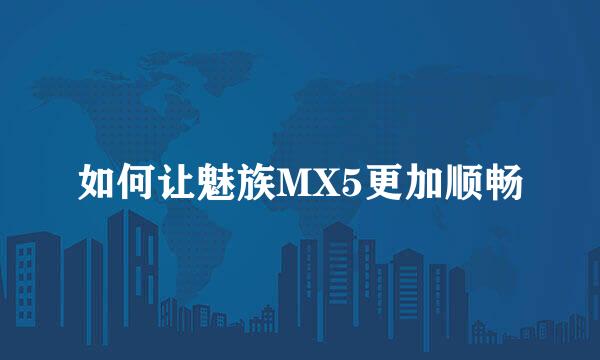 如何让魅族MX5更加顺畅