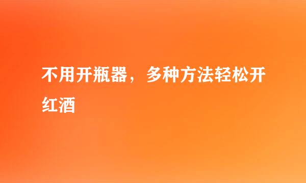 不用开瓶器，多种方法轻松开红酒