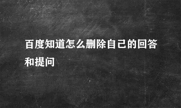 百度知道怎么删除自己的回答和提问