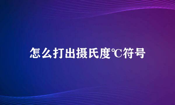 怎么打出摄氏度℃符号