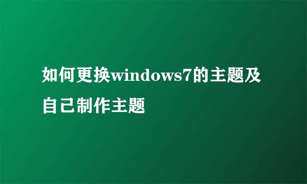 如何更换windows7的主题及自己制作主题