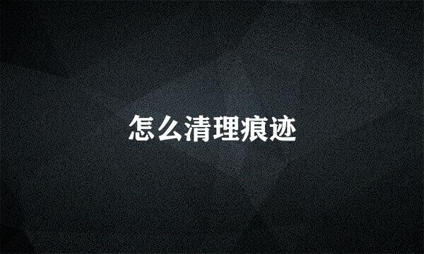 怎么清理痕迹