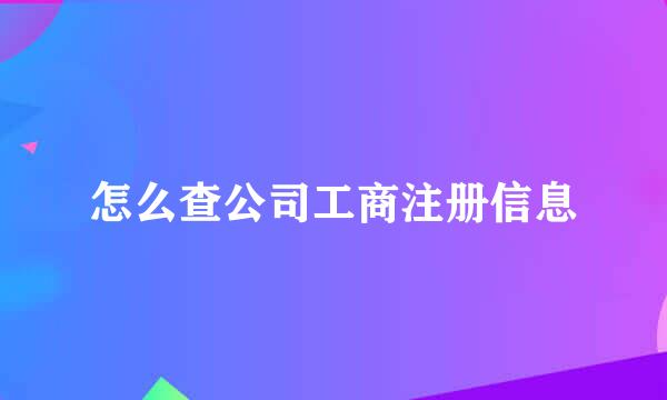 怎么查公司工商注册信息