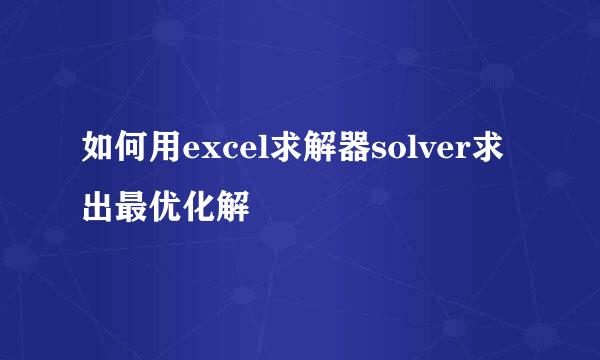 如何用excel求解器solver求出最优化解