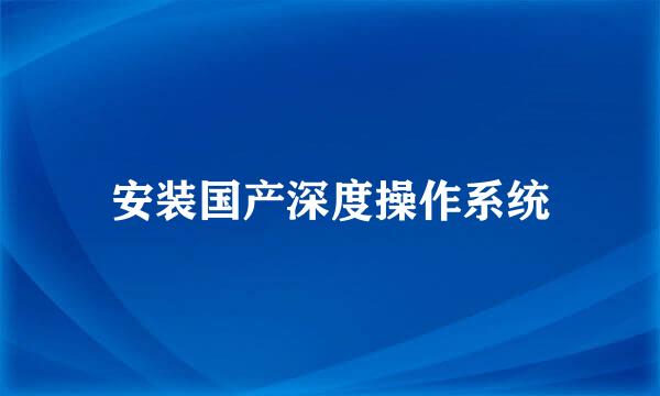 安装国产深度操作系统