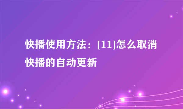 快播使用方法：[11]怎么取消快播的自动更新