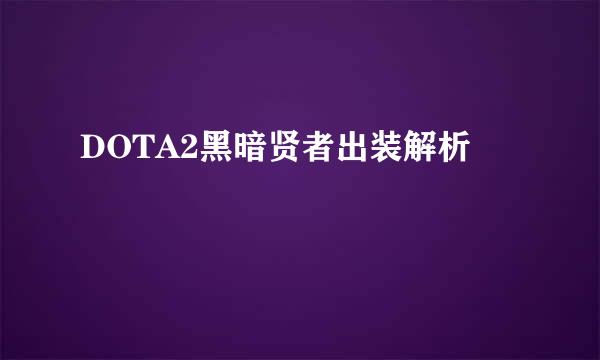 DOTA2黑暗贤者出装解析