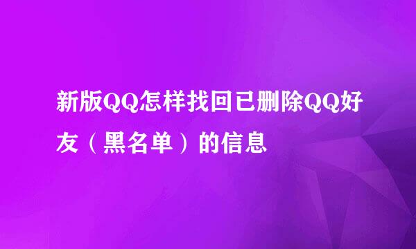 新版QQ怎样找回已删除QQ好友（黑名单）的信息