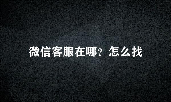 微信客服在哪？怎么找