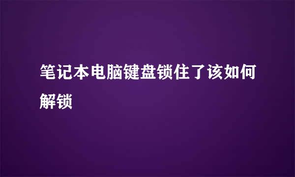 笔记本电脑键盘锁住了该如何解锁