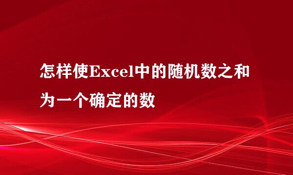 怎样使Excel中的随机数之和为一个确定的数