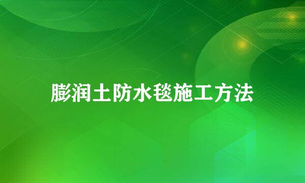 膨润土防水毯施工方法