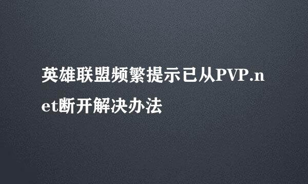 英雄联盟频繁提示已从PVP.net断开解决办法