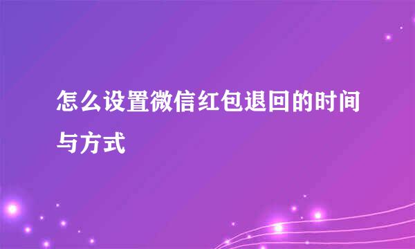 怎么设置微信红包退回的时间与方式