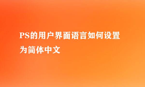 PS的用户界面语言如何设置为简体中文